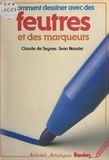 Claude de Seynes et Jean Naudet - Comment dessiner avec des feutres et des marqueurs.
