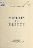 Pierre Ladoué - Minutes de silence.