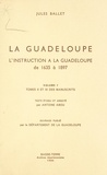 Jules Ballet et Antoine Abou - La Guadeloupe (7). L'instruction à la Guadeloupe, de 1635 à 1897 - Tomes X et XI des manuscrits.
