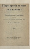 Roland Lebel - L'impôt agricole au Maroc : le tertib - Thèse complémentaire pour le Doctorat ès lettres, présentée à la Faculté des lettres de l'Université de Paris.