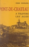 Pierre Mondanel et  Collectif - Pont-du-Château à travers les âges.