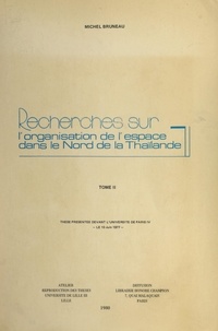 Michel Bruneau - Recherches sur l'organisation de l'espace dans le nord de la Thaïlande (2) - Thèse présentée devant l'Université de Paris IV, le 10 juin 1977.