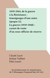 Félix Lusset et Claude Lucet - 1939-1944, de la guerre à la Résistance : témoignages d'une autre époque (1). La guerre (1939-1940) : carnet de route d'un sous-officier de réserve.