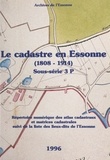  Archives départementales de l' et Olivier Gorse - Le cadastre en Essonne (1808-1914) - Sous-série 3 P. Répertoire numérique des atlas cadastraux et matrice cadastrales, suivi de la liste des lieux-dits de l'Essonne.