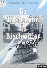  Association des amis du musée et  Collectif - La Libération de Bischwiller - Une longue attente, 9 décembre 1944-16 mars 1945.