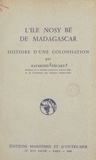 Raymond Décary - L'île Nosy Bé de Madagascar - Histoire d'une colonisation.