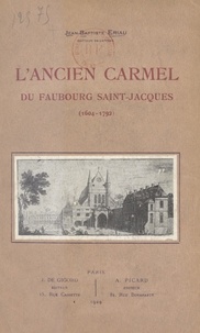 Jean-Baptiste Eriau - L'ancien Carmel du Faubourg Saint-Jacques, 1604-1792.