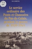 Paul Morenval et Louis Ruelle - Le service ordinaire des Ponts et Chaussées du Pas-de-Calais, pendant la guerre de 1939-1945.