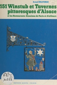 Arnal Delforge et  Collectif - 151 winstub et tavernes pittoresques d'Alsace - Et les restaurants alsaciens de Paris et d'ailleurs.