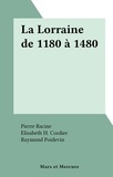 Pierre Racine et Elisabeth H. Cordier - La Lorraine de 1180 à 1480.
