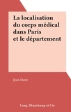 Jean Daric - La localisation du corps médical dans Paris et le département de la Seine.