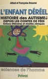 Alfred Brauner et Françoise Brauner - L'enfant déréel - Histoire des autismes, depuis les contes de fées. Fictions littéraires et réalités cliniques.