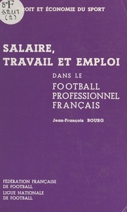 Jean-François Bourg et  Fédération française de footba - Salaire, travail et emploi dans le football professionnel français.