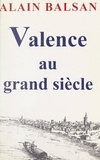 Alain Balsan et  Belleforest - Valence au Grand Siècle.