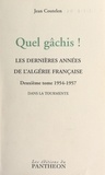 Jean Coutelen et Georges Hirtz - Quel gâchis ! Les dernières années de l'Algérie française (2) 1954-1957 : dans la tourmente.