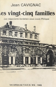 Jean Cavignac et  Institut Aquitain d'Études Soc - Les vingt cinq familles - Les négociants à Bordeaux sous Louis-Philippe.