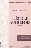 Benoît Garnot - L'école autrefois (1). À l'école au temps des rois, de la Renaissance à la Révolution : Beauce, Perche, Drouais.