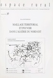 Hosni Boukerzaza et Marie-Claude Maurel - Maillage territorial et pouvoir dans l'Algérie du Nord-Est.
