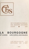  Congrès national des sociétés et  Collectif - Actes du 109e Congrès national des Sociétés savantes (1). La Bourgogne : études archéologiques.