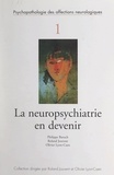 Philippe Baruch et Roland Jouvent - La neuropsychiatrie en devenir.