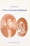 Gérard Bayo et  Collectif - L'œuvre inconnue de Rimbaud.
