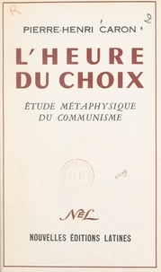 Pierre-Henri Caron - L'heure du choix - Étude métaphysique du communisme.