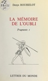 Denys Rousselot et Gérard de Sorval - La mémoire de l'oubli. Fragments I.