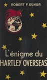 Robert F. Guhur - L'énigme du Hartley Overseas.