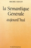 Michel Saucet - La sémantique générale aujourd'hui.