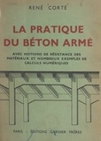 René Corté et Gaston Appert - La pratique du béton armé - Avec notions de résistance des matériaux et nombreux exemples de calculs numériques. Ouvrage illustré de 106 figures.