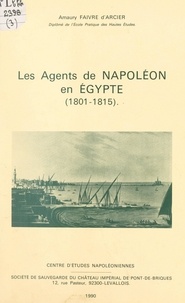 Amaury Faivre d'Arcier et Jean Tulard - Les agents de Napoléon en Égypte (1801-1815).