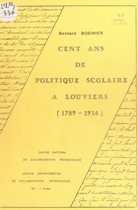 Bernard Bodinier et Alain Gérardin - Cent ans de politique scolaire à Louviers (1789-1914).