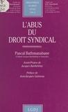 Pascal Bathmanabane et Jacques Barthélémy - L'abus du droit syndical.