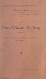 Charles Schmidt - Le grand-duché de Berg, 1806-1813 - Étude sur la domination française en Allemagne sous Napoléon Ier.