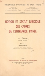 Alain Le Bayon et Henry Blaise - Notion et statut juridique des cadres de l'entreprise privée.