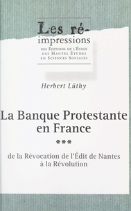 Herbert Lüthy - La banque protestante en France (3). De la Révocation de l'Édit de Nantes à la Révolution.