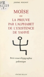 Jérôme Peignot et Alan Marshall - Moïse - Ou La preuve par l'alphabet de l'existence de Yahvé. Petit essai d'épigraphie polémique.