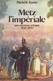 Michèle Kuntz et Roger Allori - Metz l'impériale - Une aventure urbaine, 1850-1870.