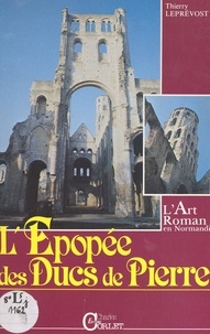 Thierry Leprévost et Jean-Robert Ragache - L'épopée des ducs de pierre - L'art roman en Normandie.
