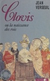 Jean Verseuil et Pierre Lunel - Clovis - Ou La naissance des rois.