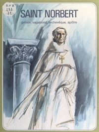  Les Religieux Prémontrés de Fr et Lucie Rivière - Saint Norbert - Prince, vagabond, archevêque, apôtre.