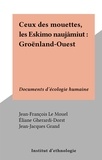 Jean-François Le Mouël et Éliane Gherardi-Dorst - Ceux des mouettes, les Eskimo naujâmiut : Groënland-Ouest - Documents d'écologie humaine.