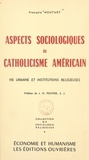 François Houtart et Joseph H. Fichter - Aspects sociologiques du catholicisme américain - Vie urbaine et institutions religieuses.