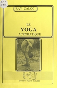Ray Caloc - Le yoga acrobatique.