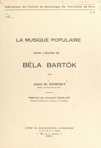 John W. Downey et Jacques Chailley - La musique populaire dans l'œuvre de Béla Bartók.