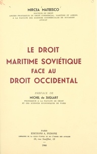 Mircea Mateesco et Michel de Juglart - Le droit maritime soviétique face au droit occidental.