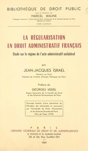 Jean-Jacques Israel et Georges Vedel - La régularisation en droit administratif français - Étude sur le régime de l'acte administratif unilatéral.