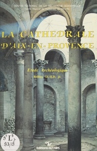 Rollins Guild et Paul-Albert Février - La cathédrale d'Aix-en-Provence - Étude archéologique.
