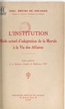 Bruno de Solages - L'institution, mode actuel d'adaptation de la morale à la vie des affaires - Cours professé à la Semaine sociale de Mulhouse 1931.