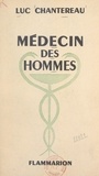 Luc Chantereau et Pasteur Vallery-Radot - Médecin des hommes.